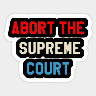 ABORT THE SUPREME COURT Sticker